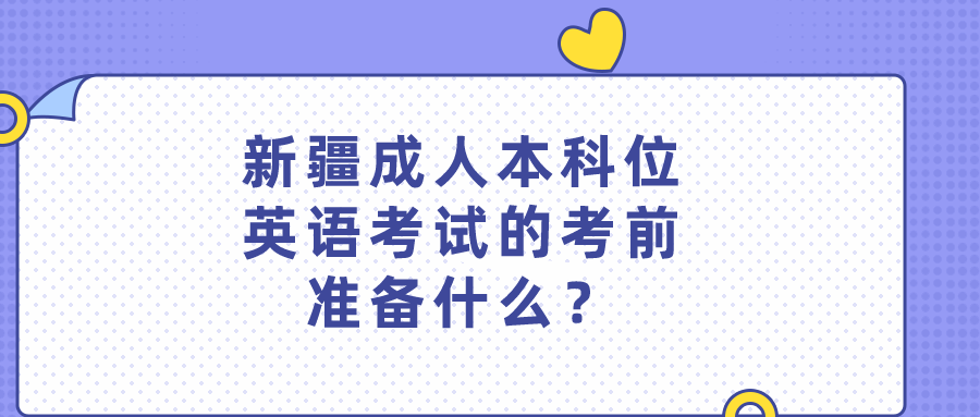 成人本科学位英语考试的考前准备什么？