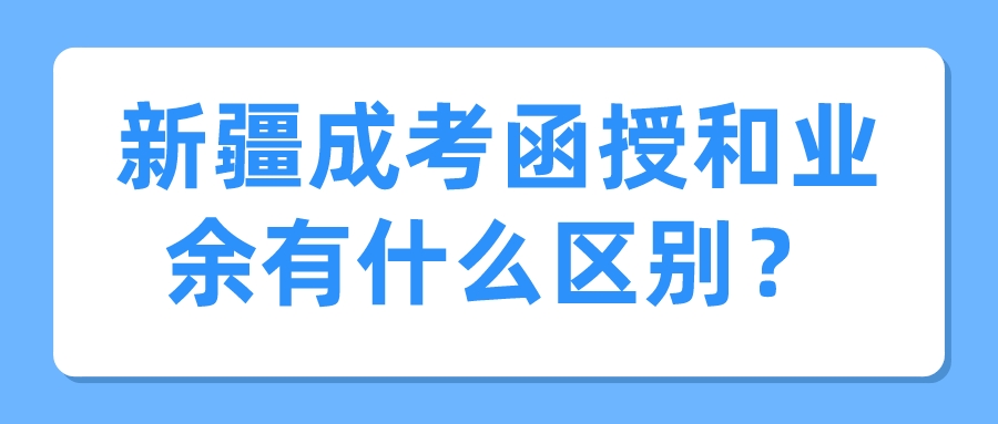 新疆成考函授和业余有什么区别？