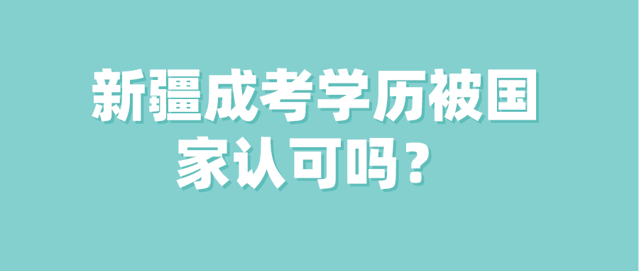 新疆成考学历被国家认可吗？