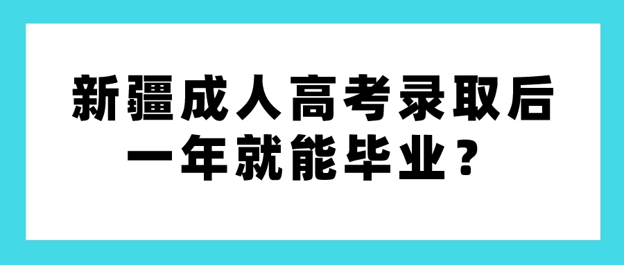 新疆成人高考录取后一年就能毕业？