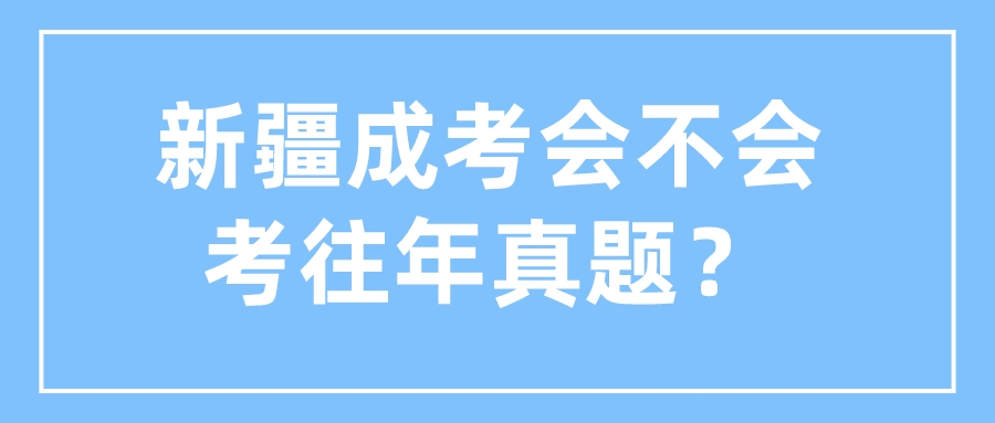 新疆成考会不会考往年真题？